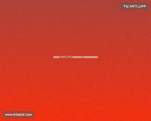 激情澎湃的 WWE PPV 赛事时间安排指南 带您走进摔跤世界巅峰时刻 激情澎湃的 WWE PPV 赛事时间安排指南 带您走进摔跤世界巅峰时刻